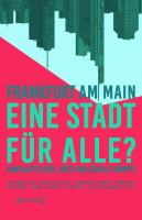 Frankfurt am Main, eine Stadt für alle? : Konfliktfelder, Orte und soziale Kämpfe /