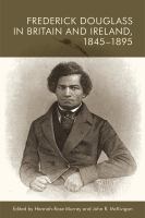 Frederick Douglass in Britain and Ireland, 1845-1895 /