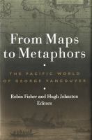 From maps to metaphors the Pacific world of George Vancouver /