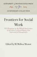 Frontiers for Social Work : a Colloquium on the Fiftieth Anniversary of the School of Social Work of the University of Pennsylvania /