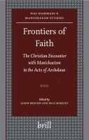 Frontiers of faith the Christian encounter with Manichaeism in the Acts of Archelaus /