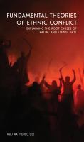 Fundamental theories of ethnic conflict : explaining the root causes of ethnic and racial hate /