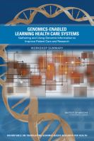 Genomics-enabled learning health care systems gathering and using genomic information to improve patient care and research : workshop summary /