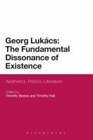 Georg Lukács the fundamental dissonance of existence : aesthetics, politics, literature /