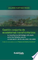 Gestion conjunta de ecosistemas transfronterizos la importancia del trabajo articulado entre los estados para la conservacion de los recursoso naturales.