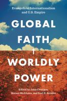 Global faith, worldly power : Evangelical internationalism and U.S. empire /