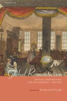 Global romanticism origins, orientations, and engagements, 1760-1820 /