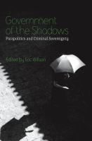 Government of the shadows : parapolitics and criminal sovereignty /