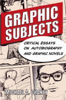 Graphic subjects critical essays on autobiography and graphic novels /
