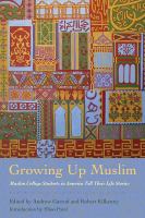 Growing up Muslim Muslim college students in America tell their life stories /