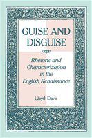 Guise and Disguise : Rhetoric and Characterization in the English Renaissance.