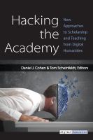 Hacking the academy new approaches to scholarship and teaching from digital humanities /