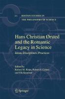 Hans Christian Ørsted and the Romantic Legacy in Science Ideas, Disciplines, Practices /