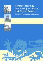 Heritage, ideology, and identity in Central and Eastern Europe : contested pasts, contested presents /