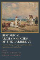 Historical archaeologies of the Caribbean : contextualizing sites through colonialism, capitalism, and globalism /