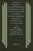 Historical perspectives from the Hasmoneans to Bar Kokhba in light of the Dead Sea scrolls : proceedings of the fourth International Symposium of the Orion Center for the Study of the Dead Sea Scrolls and Associated Literature, 27-31 January, 1999 /