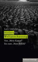 Hitlers Weltanschauung von "Mein Kampf" bis zum "Nero-Befehl" /