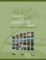 How much is an ecosystem worth? assessing the economic value of conservation /