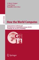 How the World Computes Turing Centenary Conference and 8th Conference on Computability in Europe, CiE 2012, Cambridge, UK, June 18-23, 2012, Proceedings /