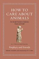 How to care about animals : an ancient guide to creatures great and small /