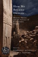 How we became human mimetic theory and the science of evolutionary origins /