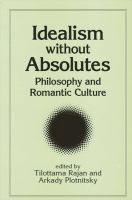 Idealism without absolutes philosophy and romantic culture /