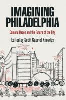 Imagining Philadelphia Edmund Bacon and the future of the city /