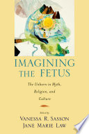 Imagining the fetus the unborn in myth, religion, and culture /