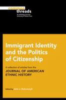 Immigrant identity and the politics of citizenship : a collection of articles from the Journal of American ethnic history /