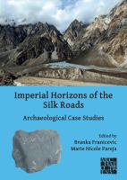 Imperial horizons of the Silk Roads  : archaeological case studies / edited by Branka Franicevic and Marie Nicole Pareja.