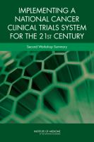 Implementing a national cancer clinical trials system for the 21st century second workshop summary /