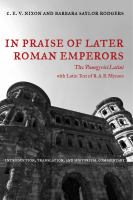 In praise of later Roman emperors the Panegyrici Latini : introduction, translation, and historical commentary, with the Latin text of R.A.B. Mynors /