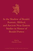 In the shadow of Bezalel Aramaic, biblical, and ancient Near Eastern studies in honor of Bezalel Porten /