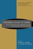 Infertility around the globe new thinking on childlessness, gender, and reproductive technologies /