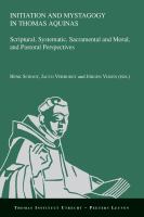 Initiation and mystagogy in Thomas Aquinas : Scriptural, systematic, sacramental and moral, and pastoral perspectives /