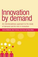 Innovation by demand an interdisciplinary approach to the study of demand and its role in innovation /