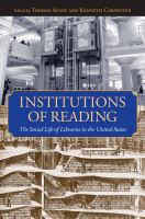 Institutions of reading : the social life of libraries in the United States /