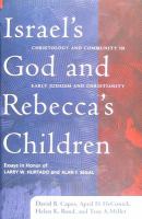 Israel's God and Rebecca's Children : Christology and Community in Early Judaism and Christianity : Essays in Honor of Larry W. Hurtado and Alan F. Segal /