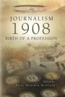 Journalism, 1908 : birth of a profession /