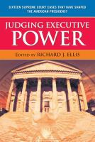 Judging executive power sixteen Supreme Court cases that have shaped the American presidency /