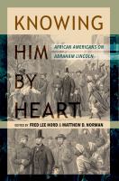 Knowing him by heart : African Americans on Abraham Lincoln /