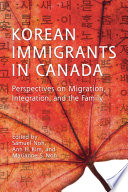 Korean immigrants in Canada : perspectives on migration, integration, and the family /