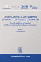 La circolazione e il contrabbando di prodotti contraffatti o pericolosi la tutela degli interessi finanziari dell'Unione europea e la protezione dei consumatori : atti del convegno europeo svoltosi a Milano il 31 maggio 2012, organizzato dal Centro studi di diritto penale europeo, in stretta collaborazione con OLAF (Ufficio europeo per la lotta antifrode) e con UAE (Unione degli Avvocati Europei) /