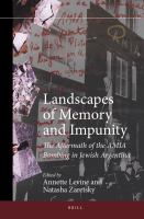 Landscapes of memory and impunity the aftermath of the AMIA bombing in Jewish Argentina /