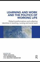 Learning and work and the politics of working life global transformations and collective identities in teaching, nursing and social work /