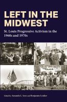 Left in the Midwest : St. Louis progressive activism in the 1960s and 1970s /