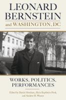 Leonard Bernstein and Washington, DC : works, politics, and performances /
