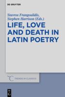 Life, love and death in Latin poetry studies in honor of Theodore D. Papanghelis /