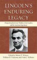 Lincoln's enduring legacy perspectives from great thinkers, great leaders, and the American experiment /