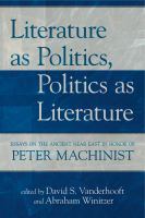 Literature as politics, politics as literature : essays on the ancient Near East in honor of Peter Machinist /